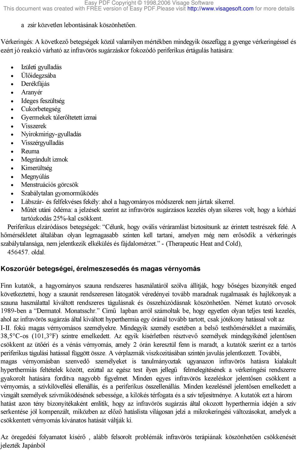 hatására: Izületi gyulladás Ülőidegzsába Derékfájás Aranyér Ideges feszültség Cukorbetegség Gyermekek túlerőltetett izmai Visszerek Nyirokmirigy-gyulladás Visszérgyulladás Reuma Megrándult izmok