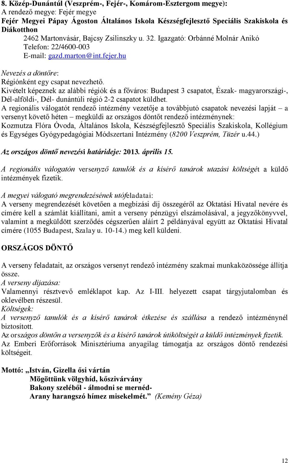 Kivételt képeznek az alábbi régiók és a főváros: Budapest 3 csapatot, Észak- magyarországi-, Dél-alföldi-, Dél- dunántúli régió 2-2 csapatot küldhet.