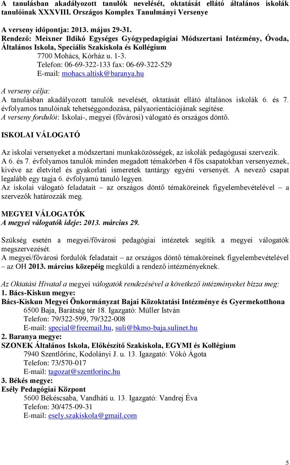 Telefon: 06-69-322-133 fax: 06-69-322-529 E-mail: mohacs.altisk@baranya.hu A verseny célja: A tanulásban akadályozott tanulók nevelését, oktatását ellátó általános iskolák 6. és 7.