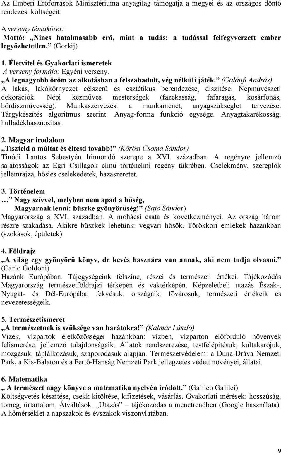 A legnagyobb öröm az alkotásban a felszabadult, vég nélküli játék. (Galánfi András) A lakás, lakókörnyezet célszerű és esztétikus berendezése, díszítése. Népművészeti dekorációk.