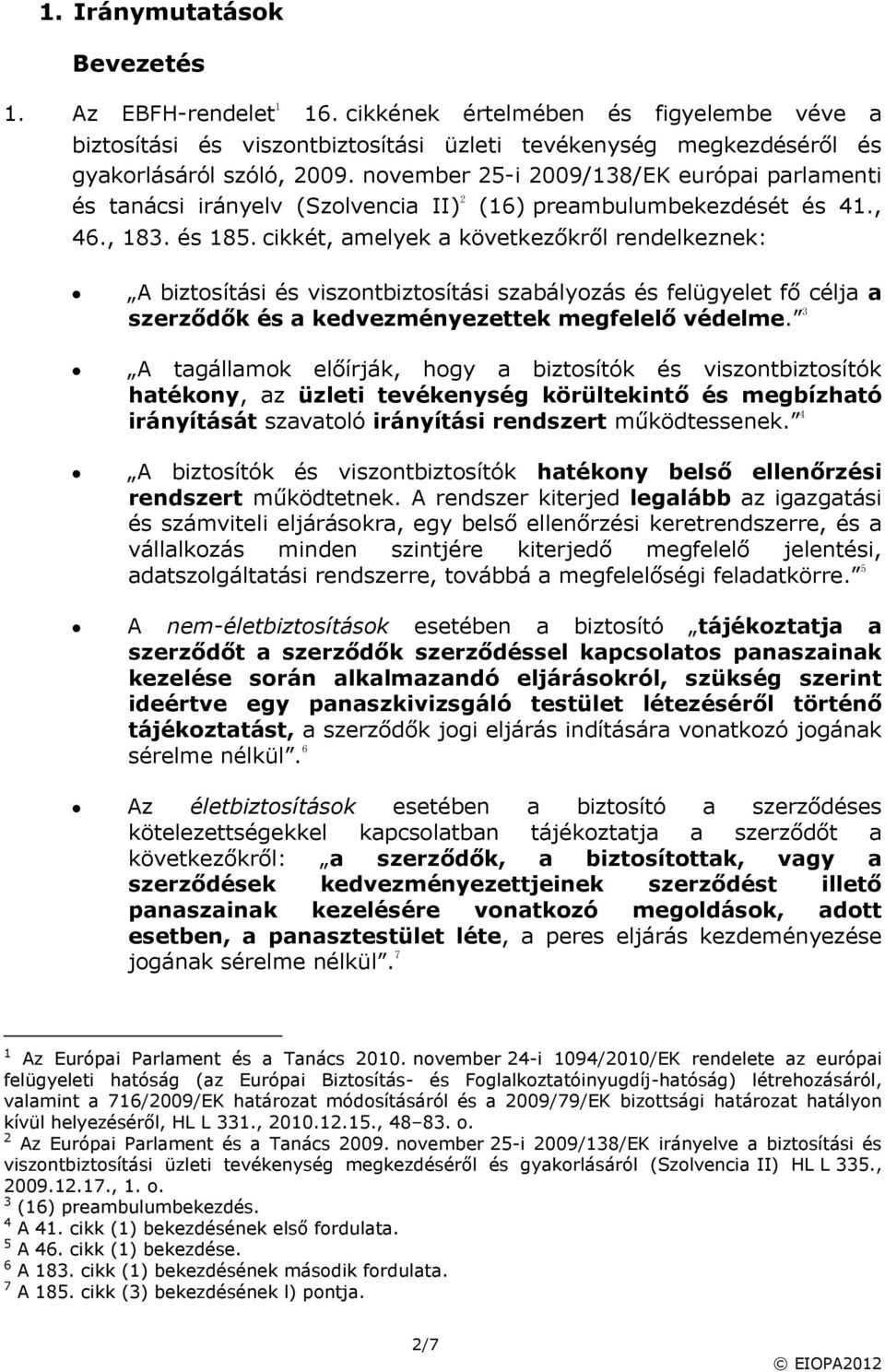 cikkét, amelyek a következőkről rendelkeznek: A biztosítási és viszontbiztosítási szabályozás és felügyelet fő célja a szerződők és a kedvezményezettek megfelelő védelme.