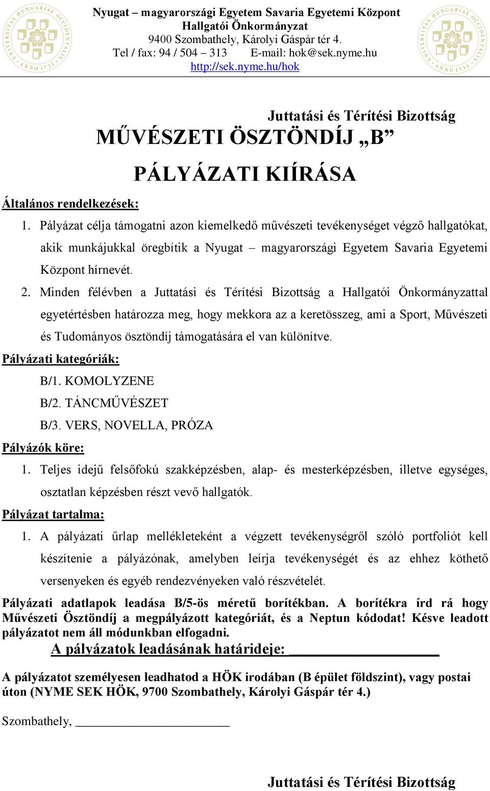 Minden félévben a Juttatási és Térítési Bizottság a tal egyetértésben határozza meg, hogy mekkora az a keretösszeg, ami a Sport, Művészeti és Tudományos ösztöndíj támogatására el van különítve.