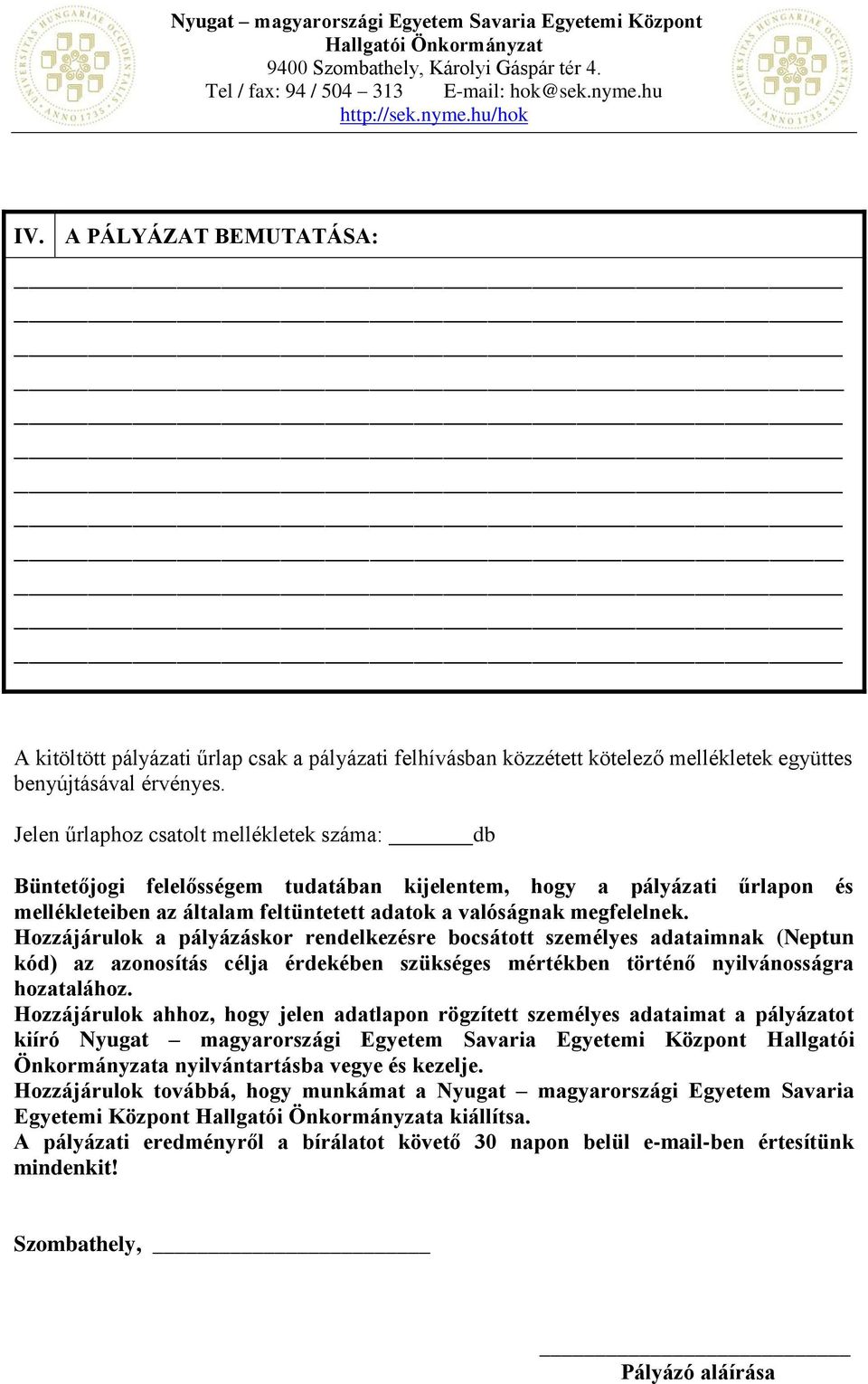 Hozzájárulok a pályázáskor rendelkezésre bocsátott személyes adataimnak (Neptun kód) az azonosítás célja érdekében szükséges mértékben történő nyilvánosságra hozatalához.