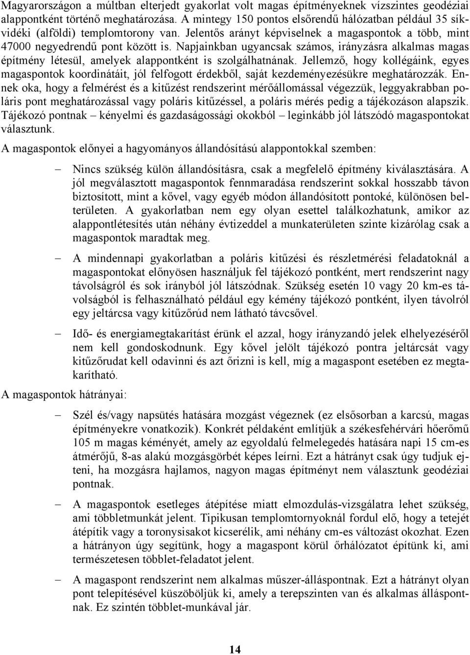 Napjankban ugyancsak számos, rányzásra alkalmas magas építmény létesül, amelyek alappontként s szolgálhatnának.