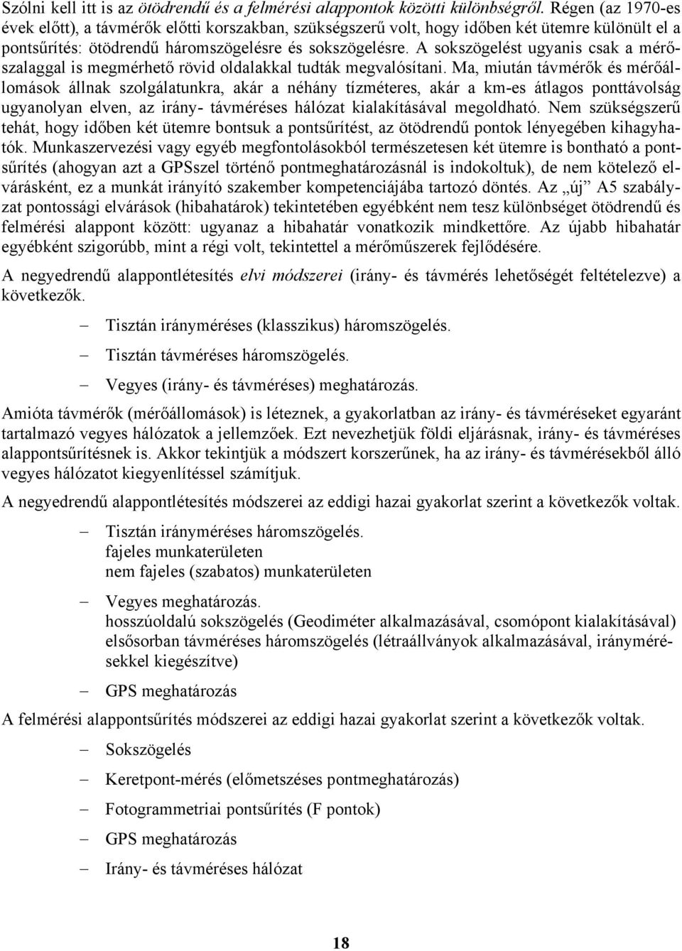 Régen (az 1970-es évek előtt), a távmérők előtt korszakban, szükségszerű volt, hogy dőben két ütemre különült el a pontsűrítés: ötödrendű háromszögelésre és sokszögelésre.