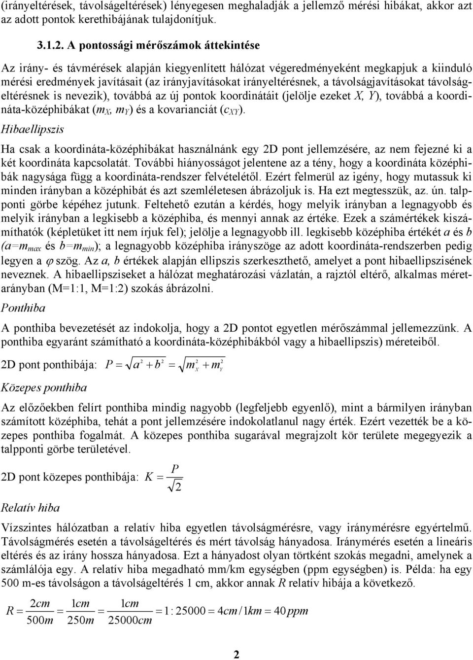 távolságjavításokat távolságeltérésnek s nevezk), továbbá az új pontok koordnátát (jelölje ezeket X, Y), továbbá a koordnáta-középhbákat (m X, m Y ) és a kovarancát (c XY ).