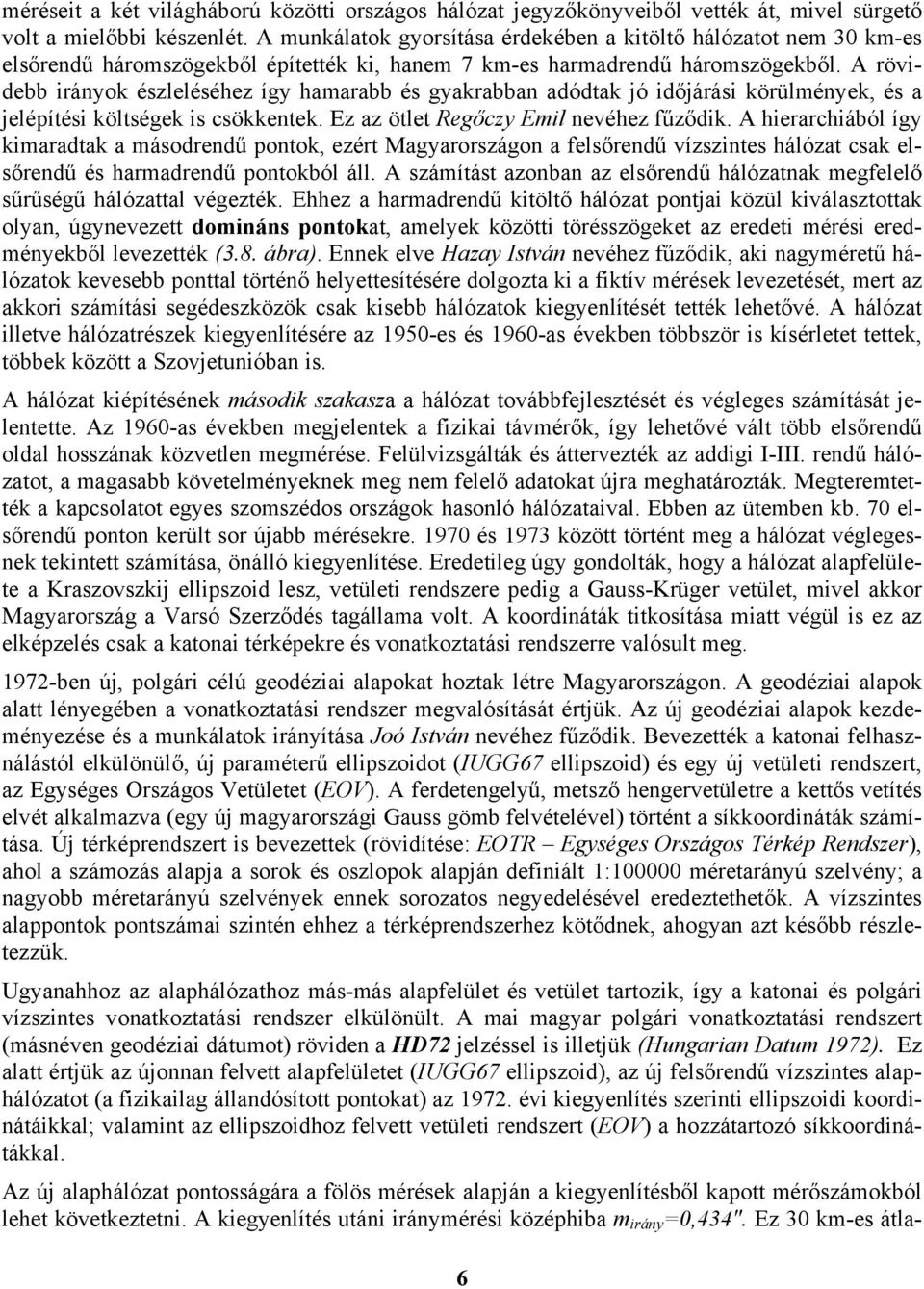 A rövdebb rányok észleléséhez így hamarabb és gyakrabban adódtak jó dőjárás körülmények, és a jelépítés költségek s csökkentek. Ez az ötlet Regőczy Eml nevéhez fűződk.