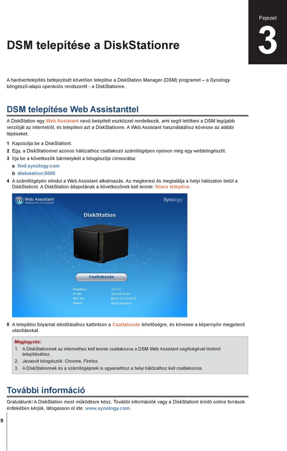 A Web Assistant használatához kövesse az alábbi lépéseket. 1 Kapcsolja be a DiskStationt. 2 Egy, a DiskStationnel azonos hálózathoz csatlakozó számítógépen nyisson meg egy webböngészőt.