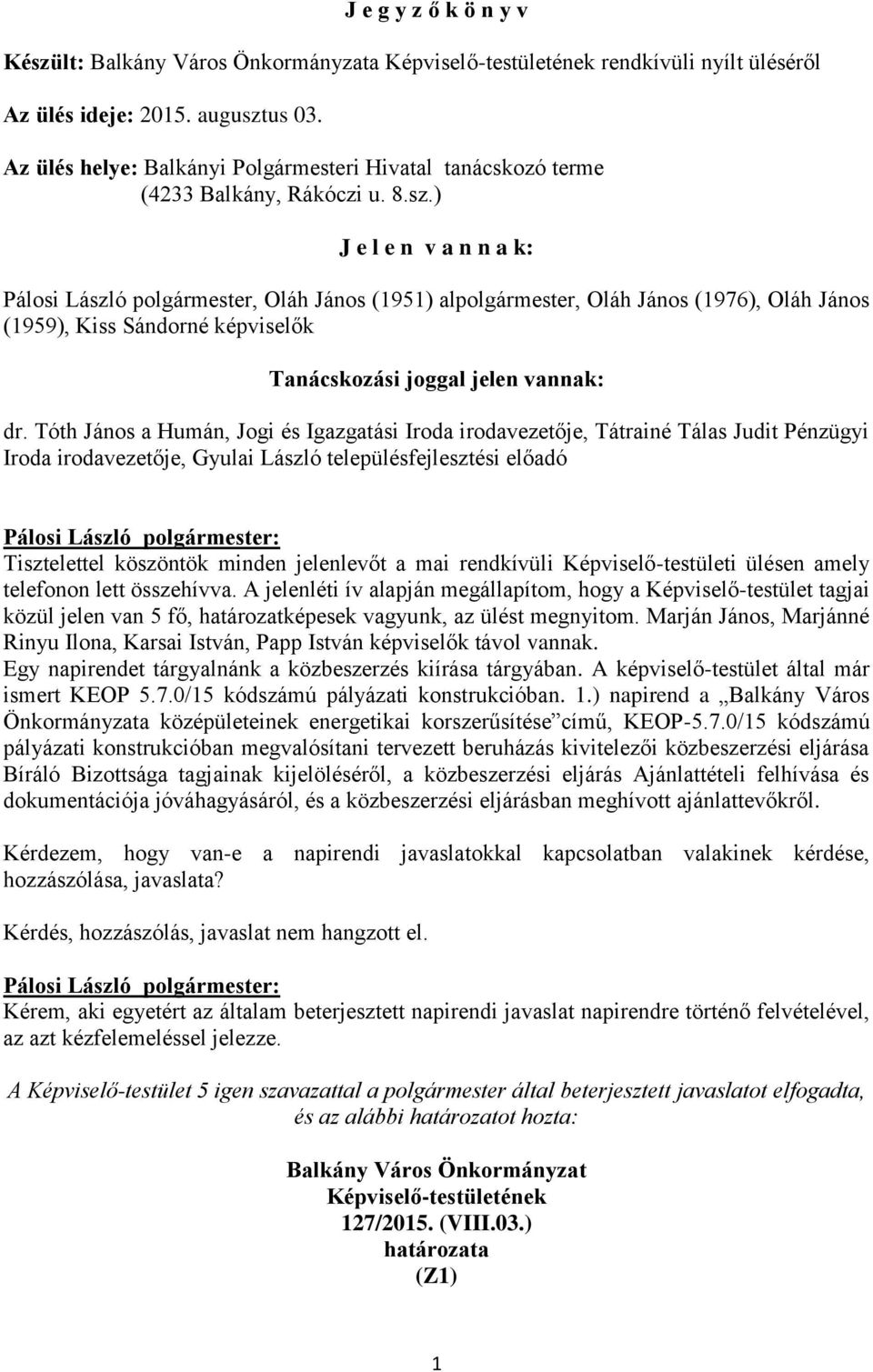 ) J e l e n v a n n a k: Pálosi László polgármester, Oláh János (1951) alpolgármester, Oláh János (1976), Oláh János (1959), Kiss Sándorné képviselők Tanácskozási joggal jelen vannak: dr.