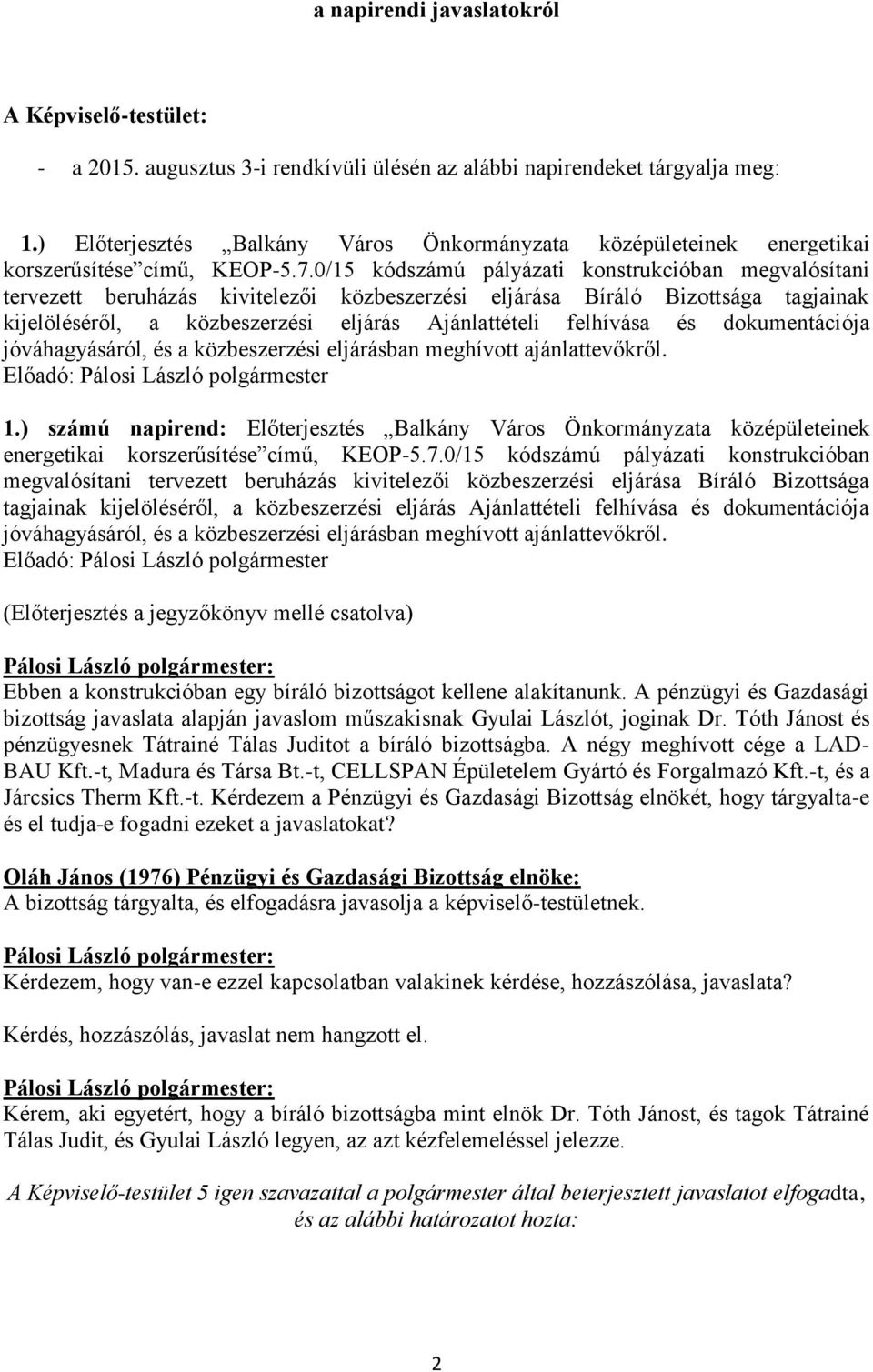 0/15 kódszámú pályázati konstrukcióban megvalósítani tervezett beruházás kivitelezői közbeszerzési eljárása Bíráló Bizottsága tagjainak kijelöléséről, a közbeszerzési eljárás Ajánlattételi felhívása