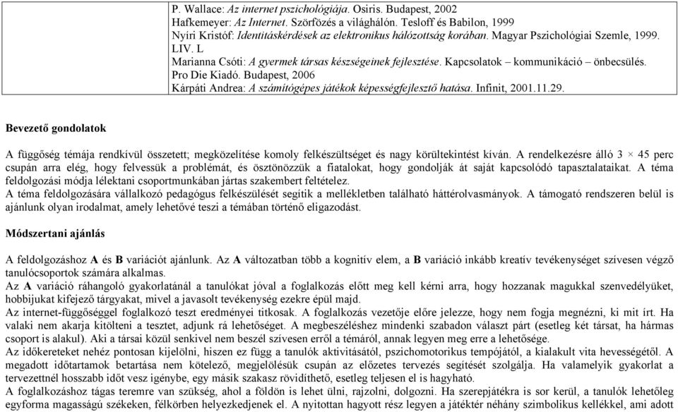 Kapcsolatok kommunikáció önbecsülés. Pro Die Kiadó. Budapest, 2006 Kárpáti Andrea: A számítógépes játékok képességfejlesztő hatása. Infinit, 2001.11.29.