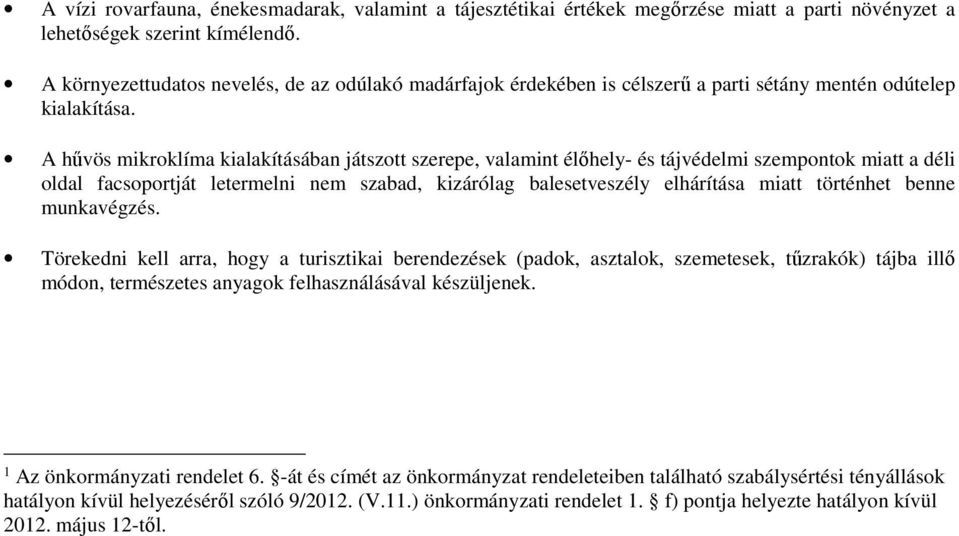 A hűvös mikroklíma kialakításában játszott szerepe, valamint élőhely- és tájvédelmi szempontok miatt a déli oldal facsoportját letermelni nem szabad, kizárólag balesetveszély elhárítása miatt