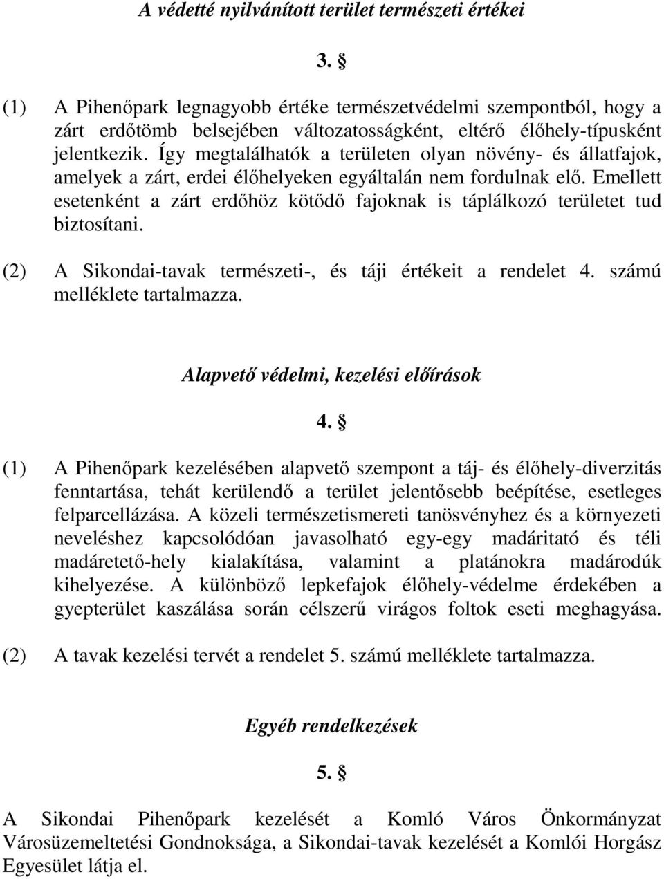 Így megtalálhatók a területen olyan növény- és állatfajok, amelyek a zárt, erdei élőhelyeken egyáltalán nem fordulnak elő.