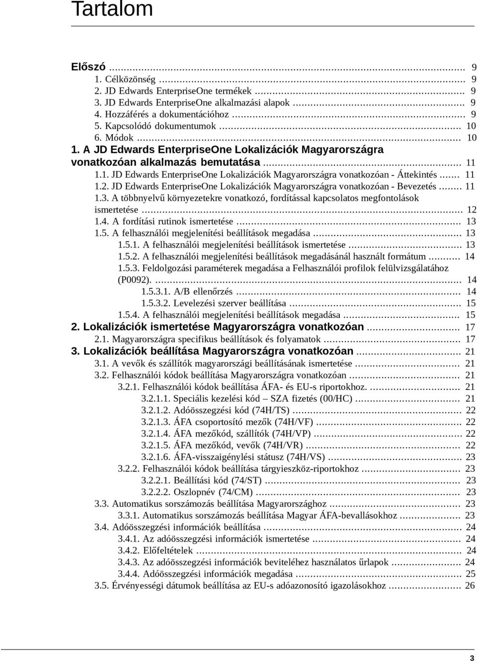 .. 11 1.2. JD Edwards EnterpriseOne Lokalizációk Magyarországra vonatkozóan - Bevezetés... 11 1.3. A többnyelvű környezetekre vonatkozó, fordítással kapcsolatos megfontolások ismertetése... 12 1.4.