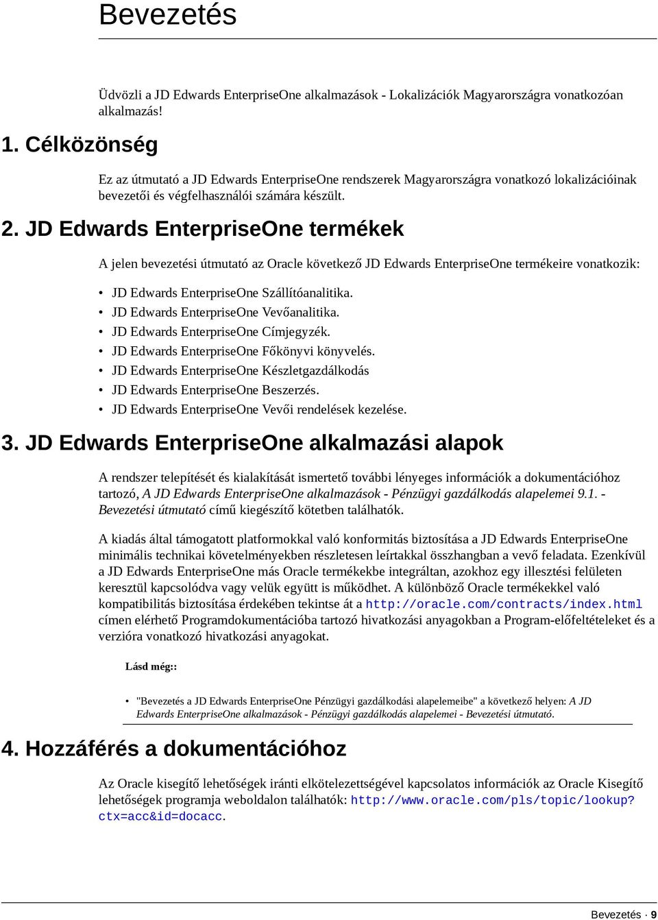 JD Edwards EnterpriseOne termékek A jelen bevezetési útmutató az Oracle következő JD Edwards EnterpriseOne termékeire vonatkozik: JD Edwards EnterpriseOne Szállítóanalitika.