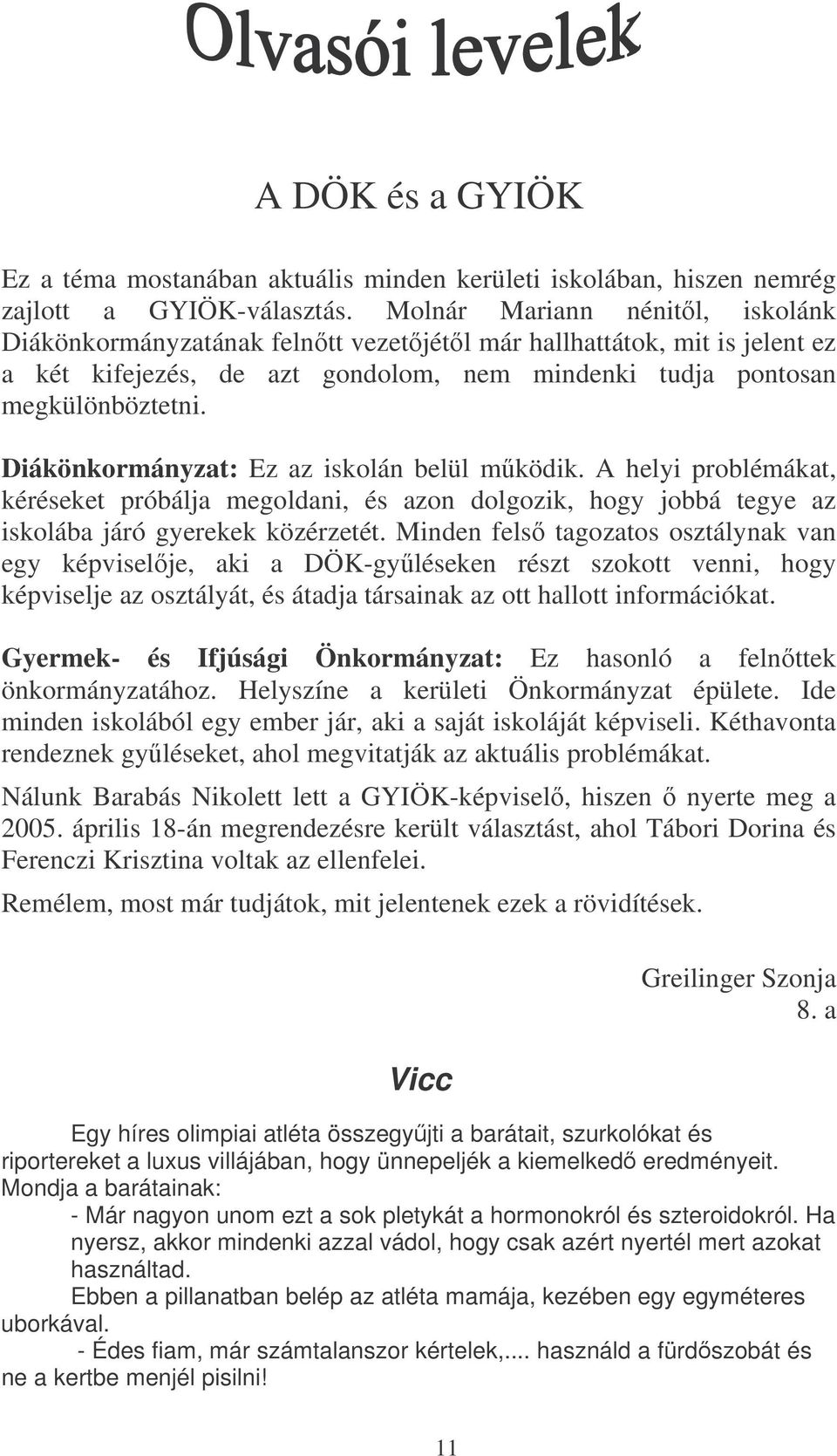 Diákönkormányzat: Ez az iskolán belül mködik. A helyi problémákat, kéréseket próbálja megoldani, és azon dolgozik, hogy jobbá tegye az iskolába járó gyerekek közérzetét.