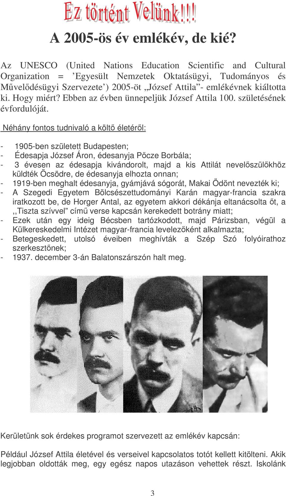 Hogy miért? Ebben az évben ünnepeljük József Attila 100. születésének évfordulóját.