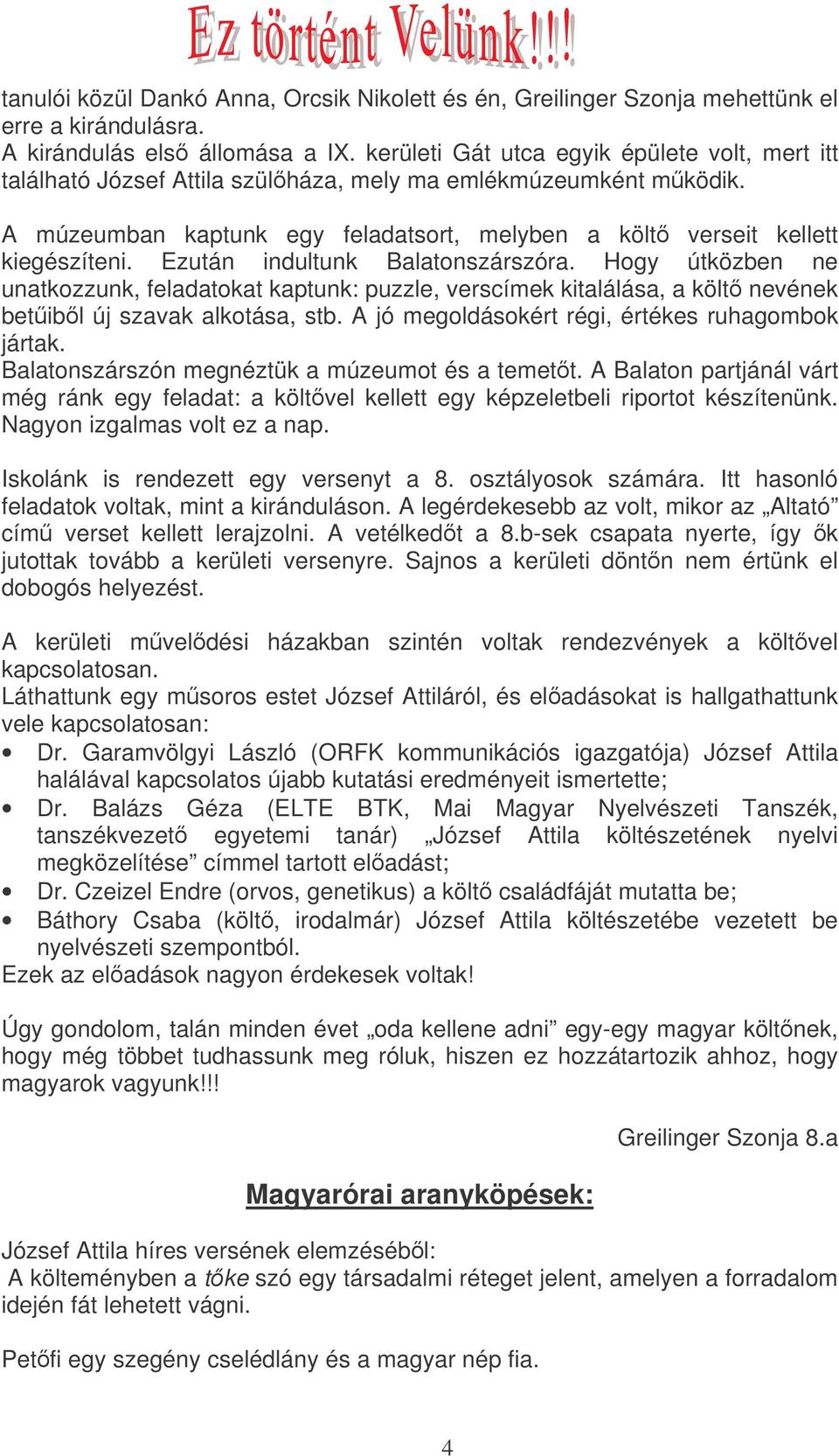 Ezután indultunk Balatonszárszóra. Hogy útközben ne unatkozzunk, feladatokat kaptunk: puzzle, verscímek kitalálása, a költ nevének betibl új szavak alkotása, stb.