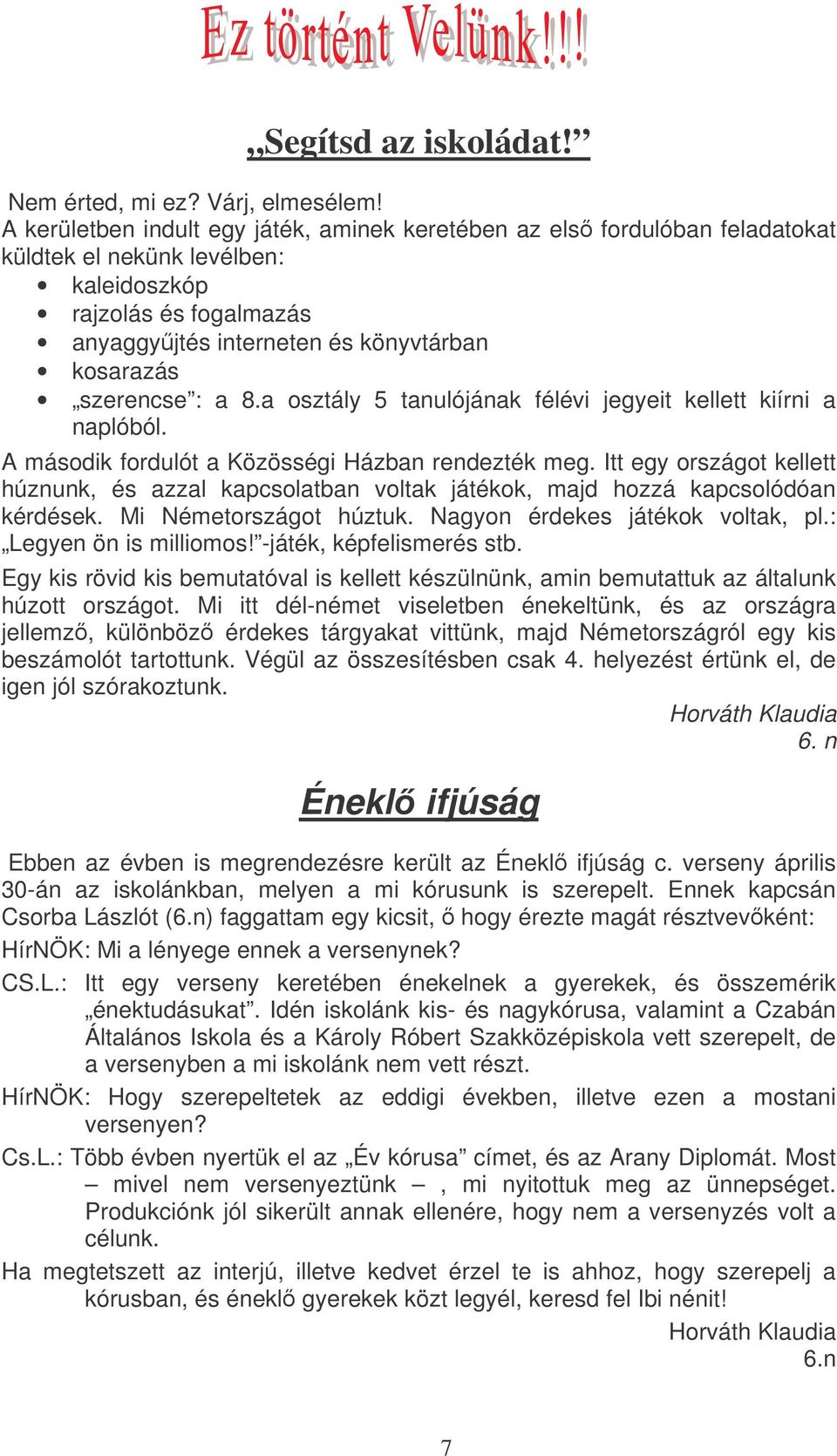 : a 8.a osztály 5 tanulójának félévi jegyeit kellett kiírni a naplóból. A második fordulót a Közösségi Házban rendezték meg.