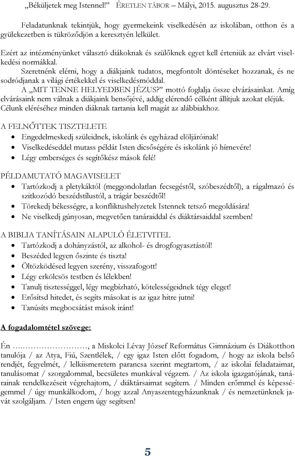 Szeretnénk elérni, hogy a diákjaink tudatos, megfontolt döntéseket hozzanak, és ne sodródjanak a világi értékekkel és viselkedésmóddal. A MIT TENNE HELYEDBEN JÉZUS? mottó foglalja össze elvárásainkat.