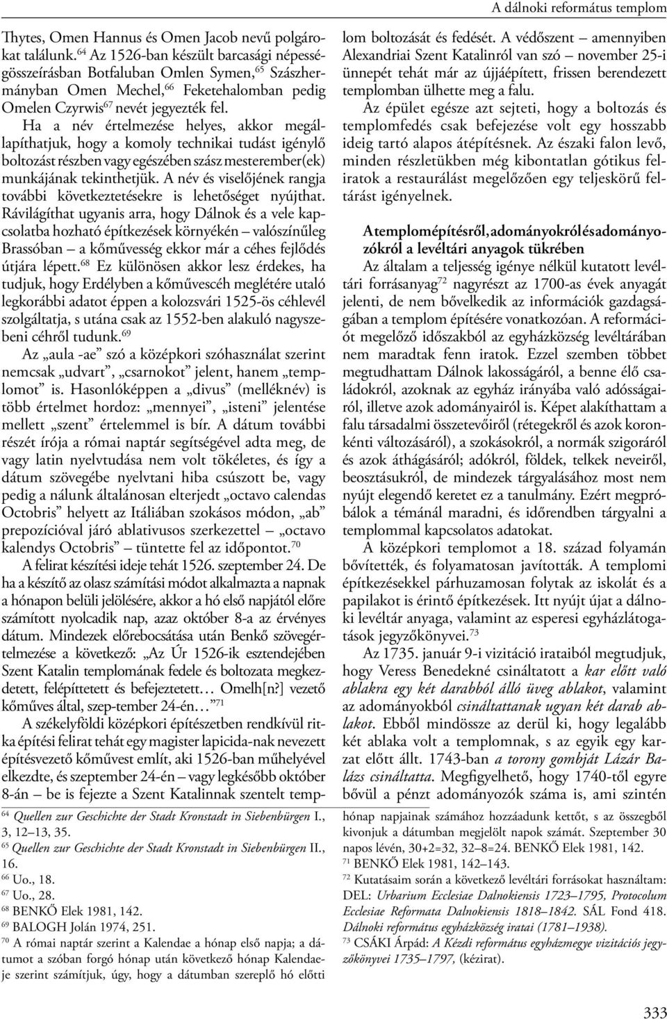 Ha a név értelmezése helyes, akkor megállapíthatjuk, hogy a komoly technikai tudást igénylő boltozást részben vagy egészében szász mesterember(ek) munkájának tekinthetjük.