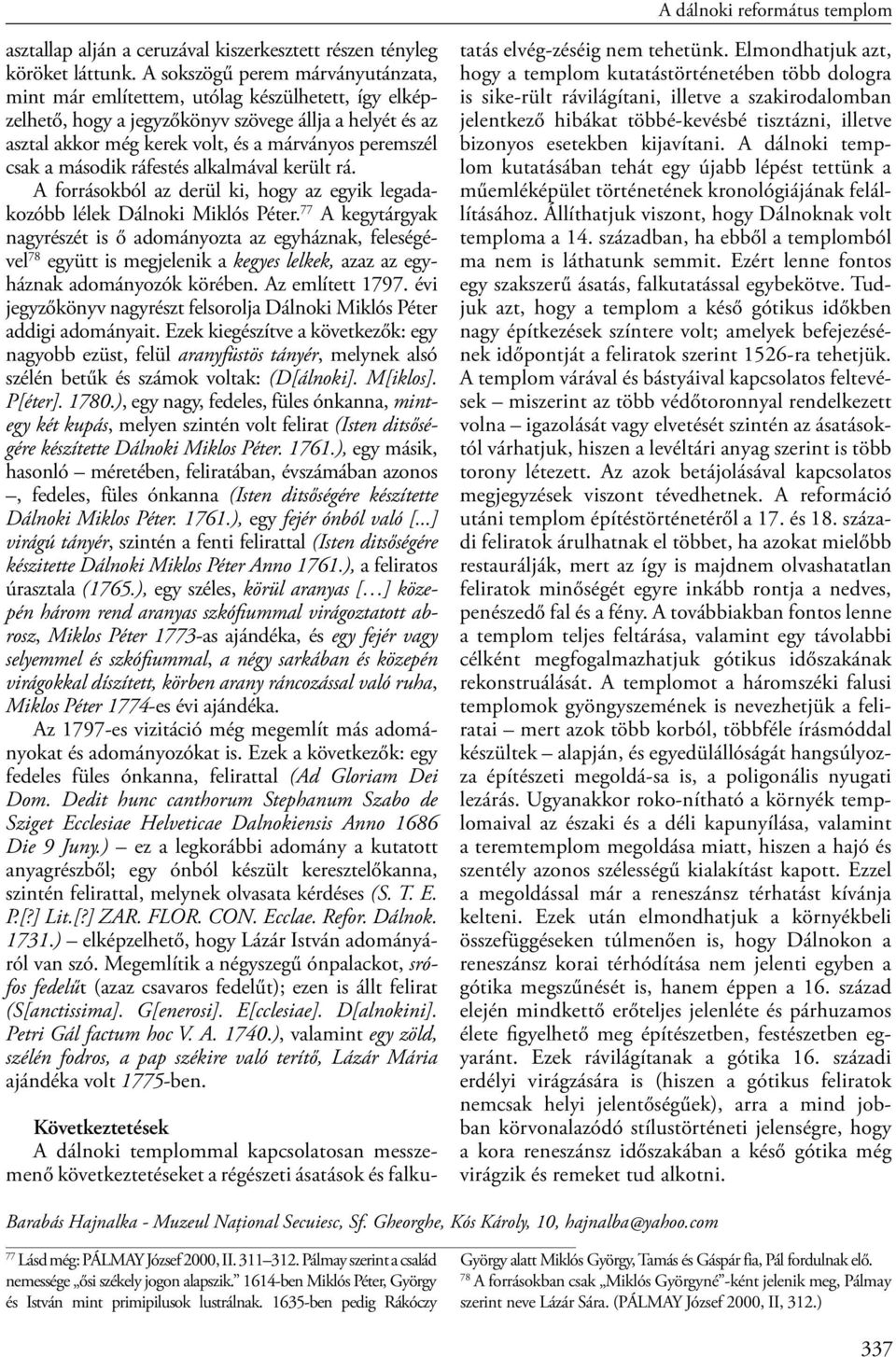 csak a második ráfestés alkalmával került rá. A forrásokból az derül ki, hogy az egyik legadakozóbb lélek Dálnoki Miklós Péter.