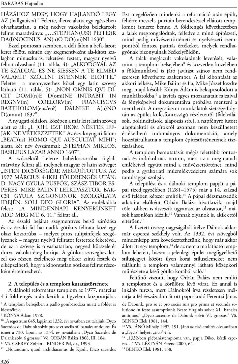 Ezzel pontosan szemben, a déli falon a befa-lazott keret fölött, szintén egy szegmentívként ala-kított szalagban minuszkulás, feketével festett, magyar nyelvű felirat olvasható (11.