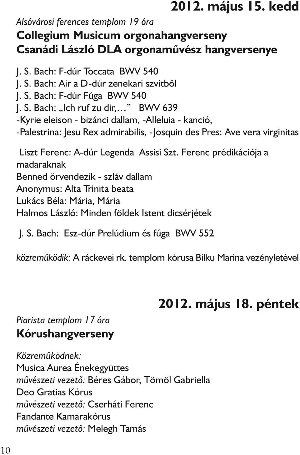 Bach: Ich ruf zu dir, BWV 639 -Kyrie eleison - bizánci dallam, -Alleluia - kanció, -Palestrina: Jesu Rex admirabilis, -Josquin des Pres: Ave vera virginitas Liszt Ferenc: A-dúr Legenda Assisi Szt.
