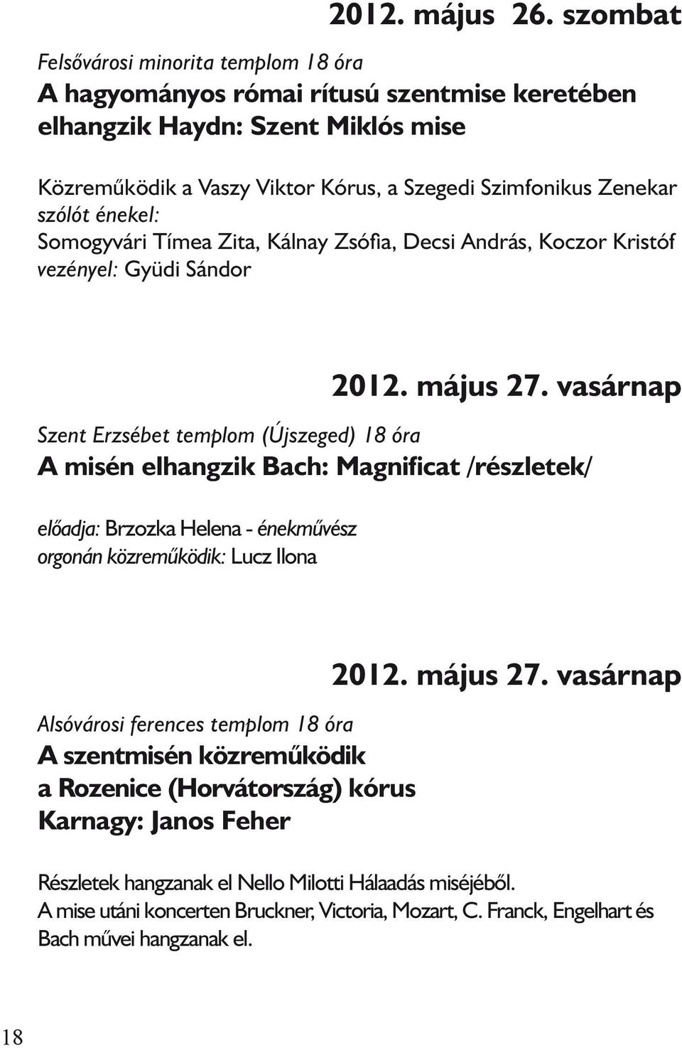 énekel: Somogyvári Tímea Zita, Kálnay Zsófia, Decsi András, Koczor Kristóf vezényel: Gyüdi Sándor 2012. május 27.