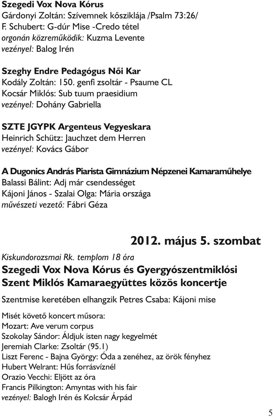 genfi zsoltár - Psaume CL Kocsár Miklós: Sub tuum praesidium vezényel: Dohány Gabriella SZTE JGYPK Argenteus Vegyeskara Heinrich Schütz: Jauchzet dem Herren vezényel: Kovács Gábor A Dugonics András