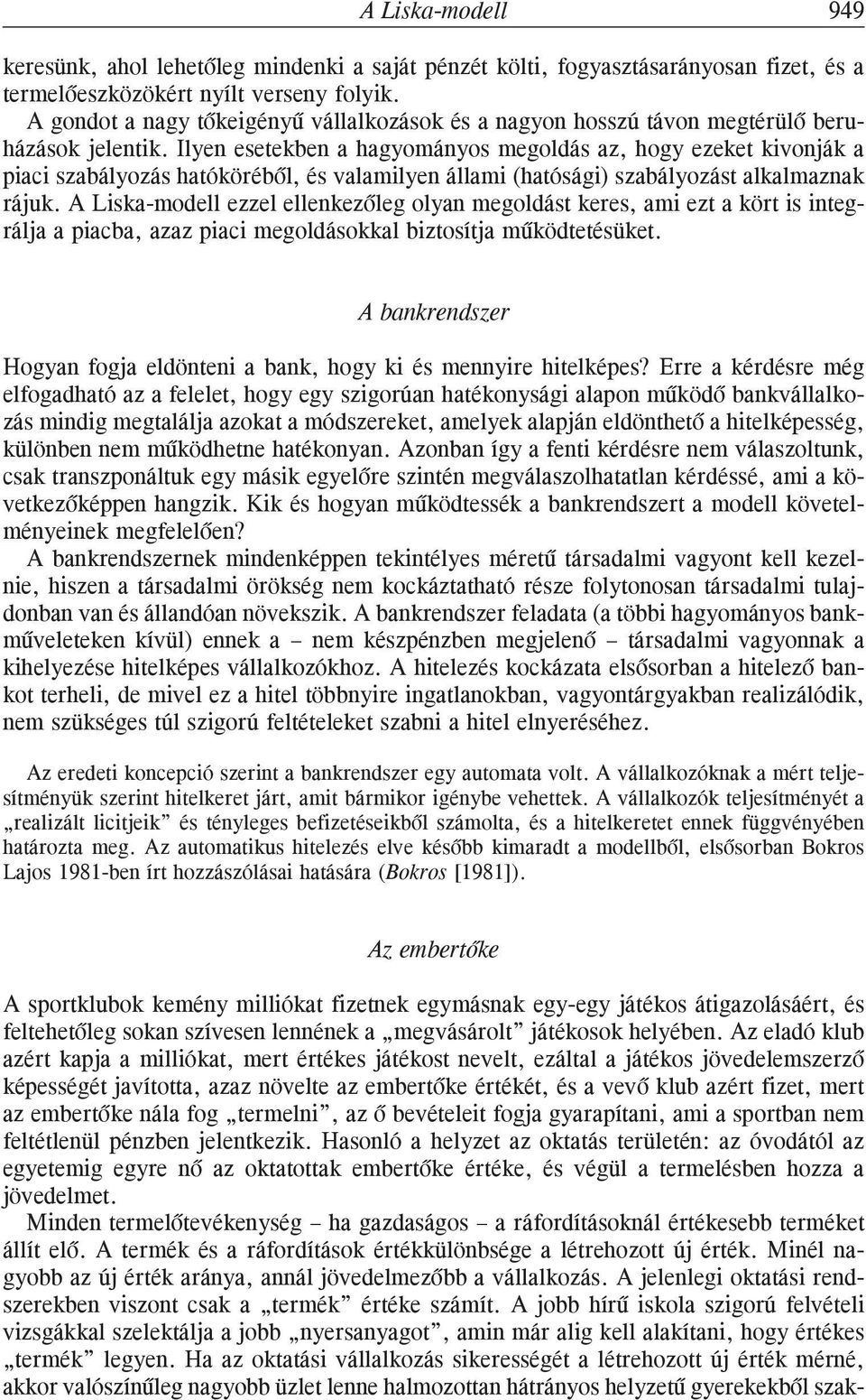 Ilyen esetekben a hagyományos megoldás az, hogy ezeket kivonják a piaci szabályozás hatókörébõl, és valamilyen állami (hatósági) szabályozást alkalmaznak rájuk.