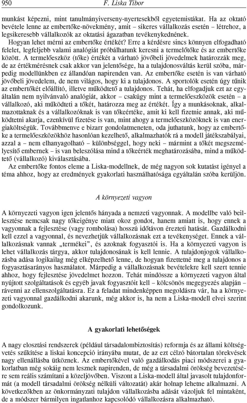 Hogyan lehet mérni az embertõke értékét? Erre a kérdésre sincs könnyen elfogadható felelet, legfeljebb valami analógiát próbálhatunk keresni a termelõtõke és az embertõke között.