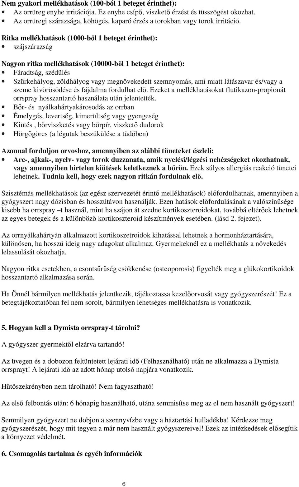 Ritka mellékhatások (1000-bıl 1 beteget érinthet): szájszárazság Nagyon ritka mellékhatások (10000-bıl 1 beteget érinthet): Fáradtság, szédülés Szürkehályog, zöldhályog vagy megnövekedett szemnyomás,