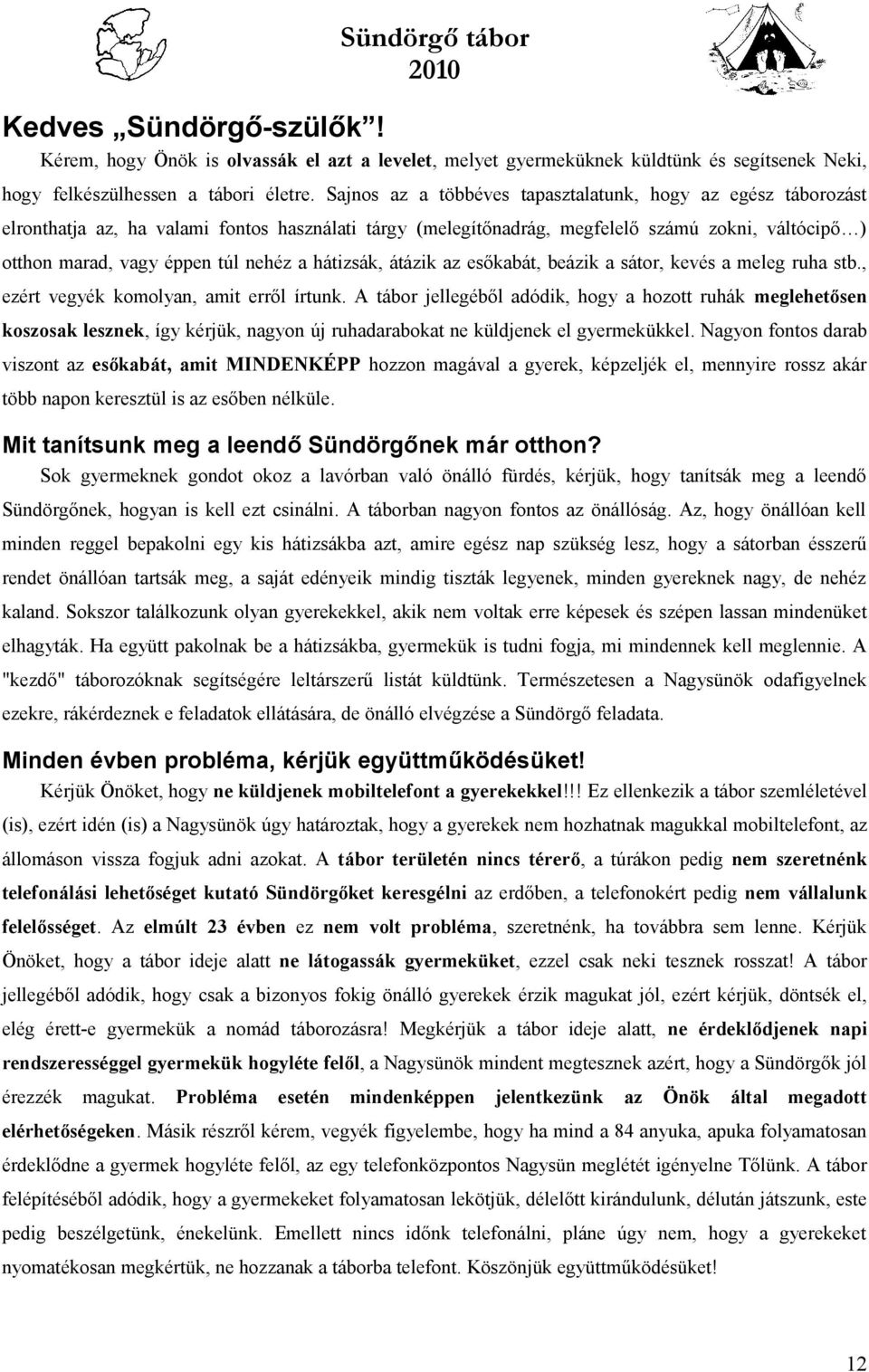 a hátizsák, átázik az esőkabát, beázik a sátor, kevés a meleg ruha stb., ezért vegyék komolyan, amit erről írtunk.