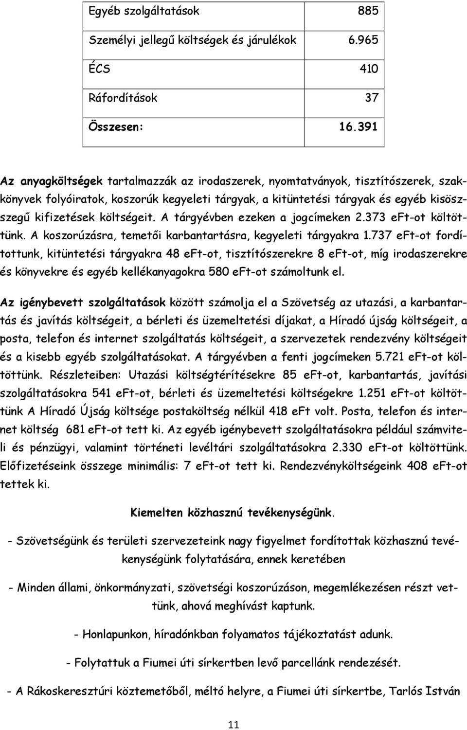 költségeit. A tárgyévben ezeken a jogcímeken 2.373 eft-ot költöttünk. A koszorúzásra, temetői karbantartásra, kegyeleti tárgyakra 1.