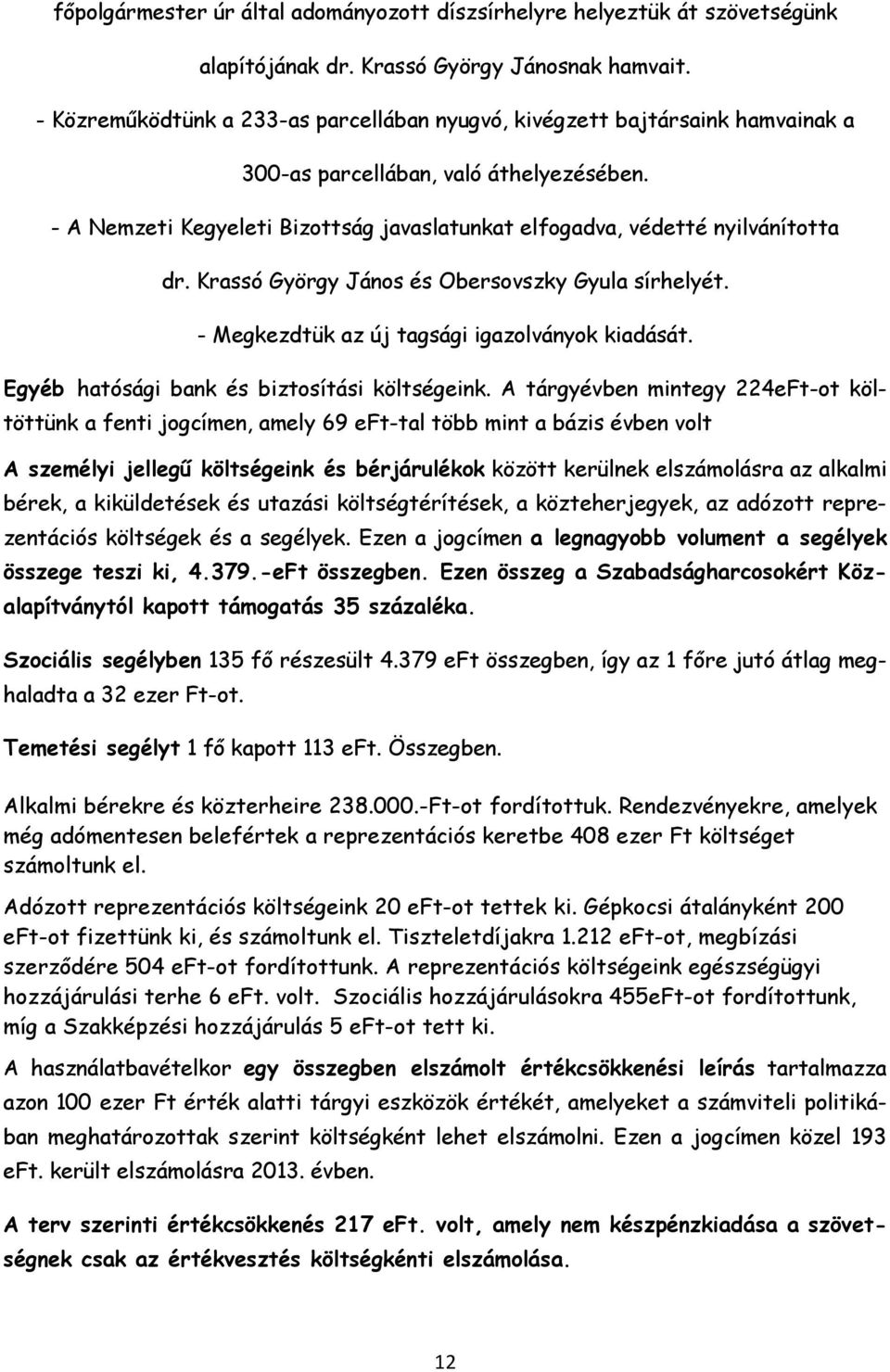 - A Nemzeti Kegyeleti Bizottság javaslatunkat elfogadva, védetté nyilvánította dr. Krassó György János és Obersovszky Gyula sírhelyét. - Megkezdtük az új tagsági igazolványok kiadását.