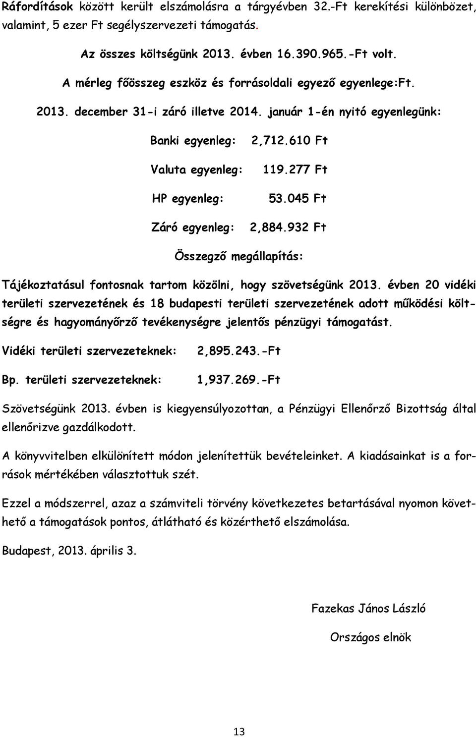 277 Ft HP egyenleg: 53.045 Ft Záró egyenleg: 2,884.932 Ft Összegző megállapítás: Tájékoztatásul fontosnak tartom közölni, hogy szövetségünk 2013.