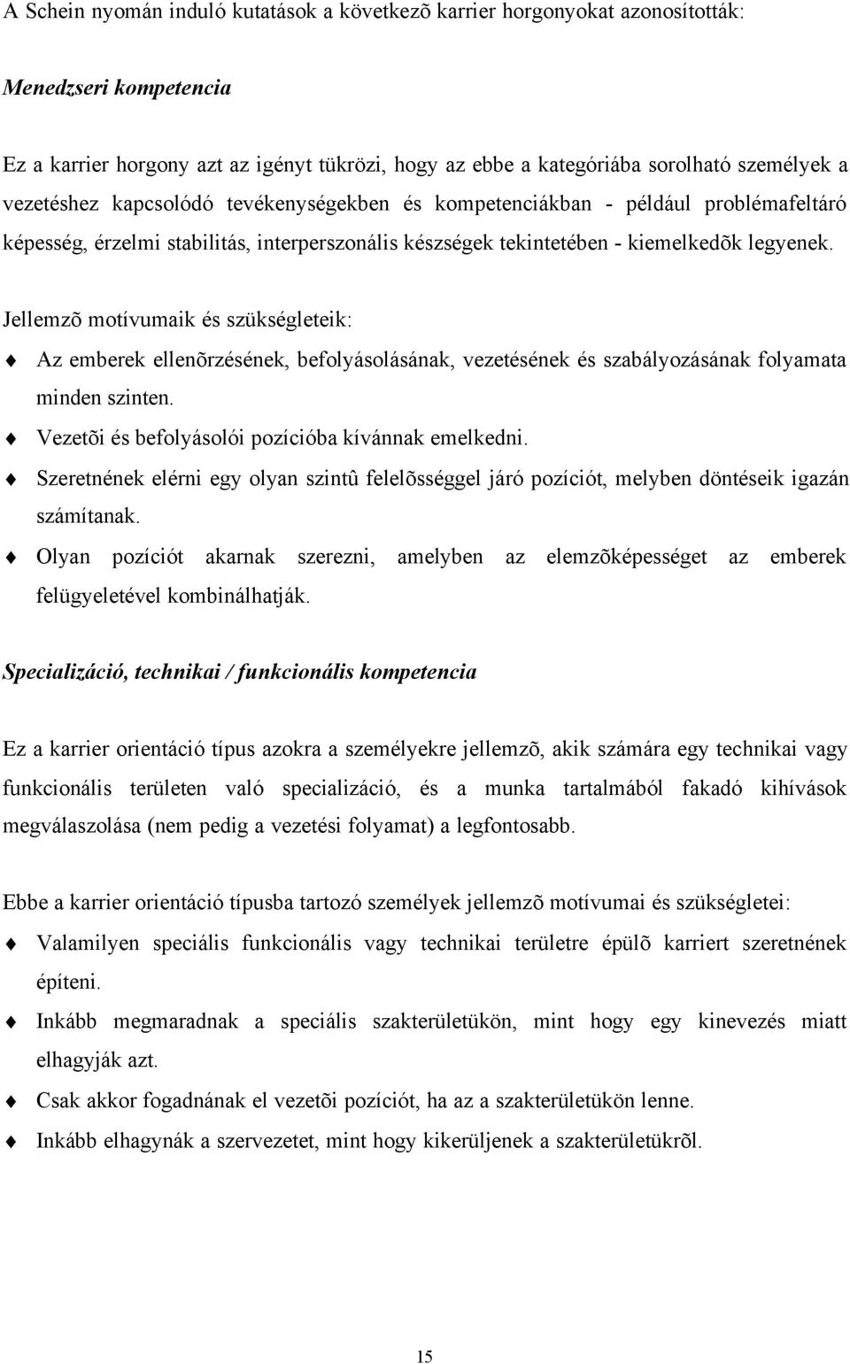 Jellemzõ motívumaik és szükségleteik: Az emberek ellenõrzésének, befolyásolásának, vezetésének és szabályozásának folyamata minden szinten. Vezetõi és befolyásolói pozícióba kívánnak emelkedni.