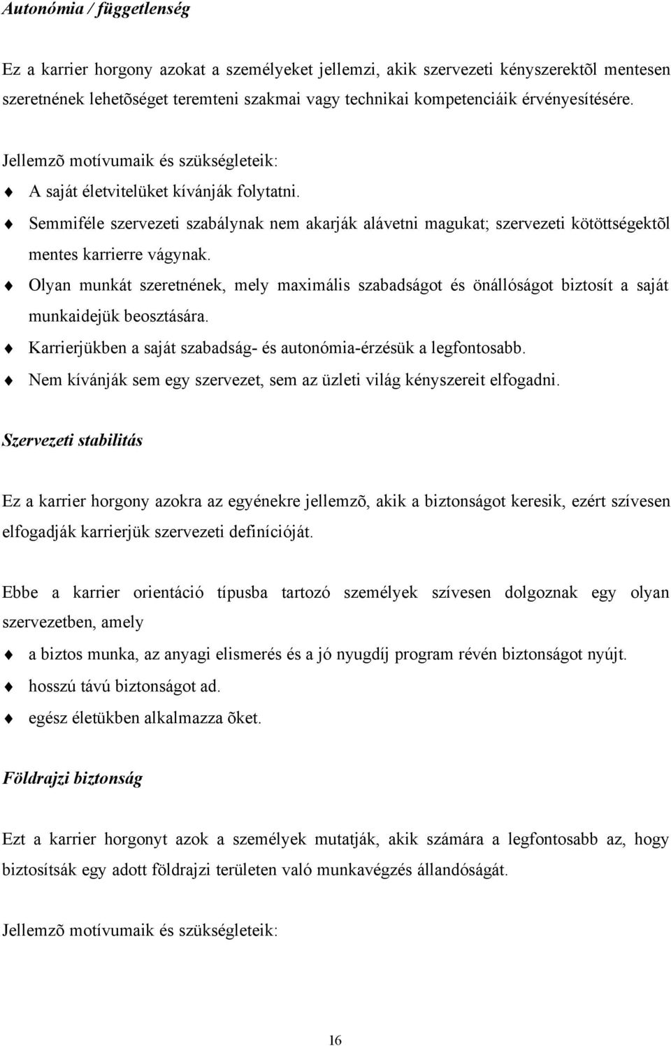 Semmiféle szervezeti szabálynak nem akarják alávetni magukat; szervezeti kötöttségektõl mentes karrierre vágynak.