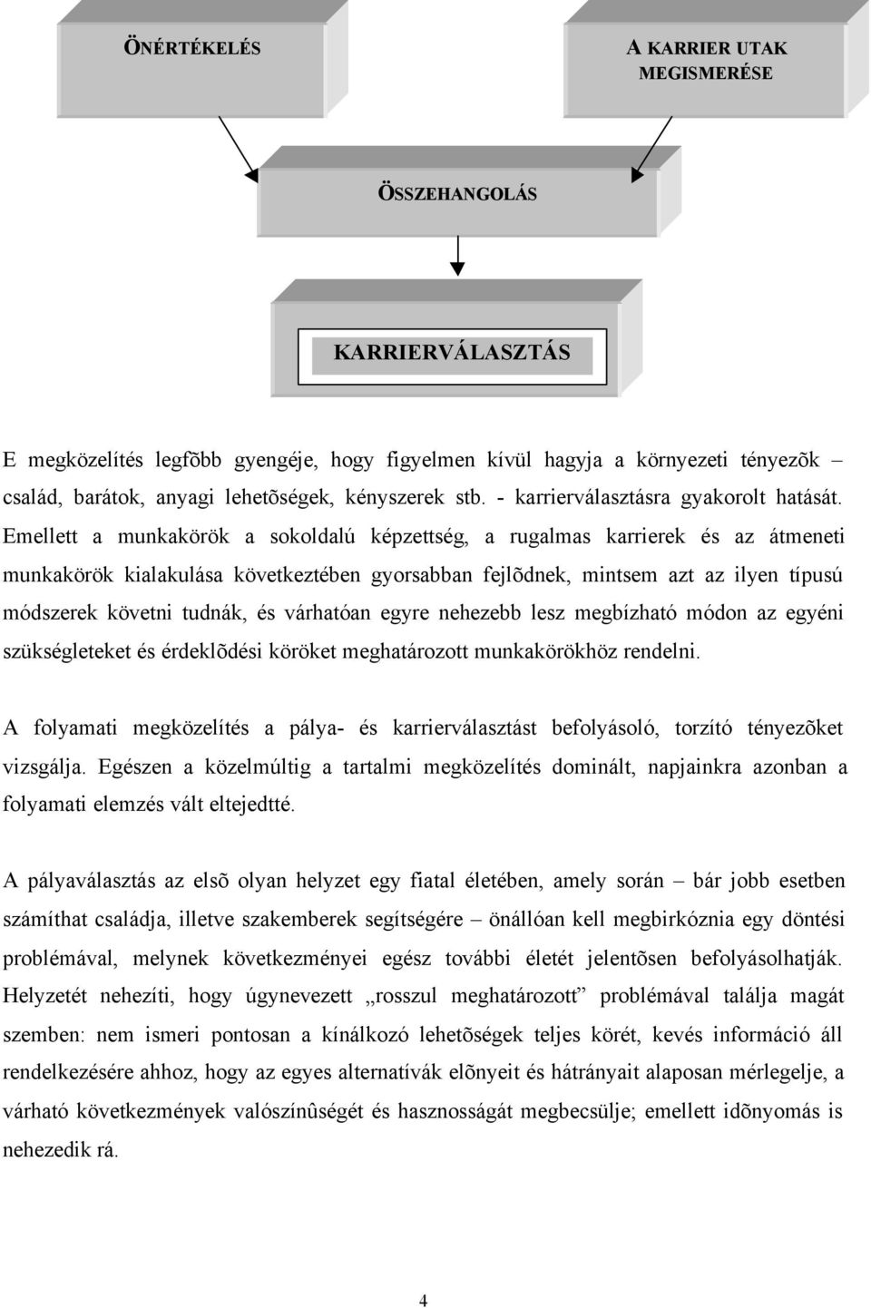 Emellett a munkakörök a sokoldalú képzettség, a rugalmas karrierek és az átmeneti munkakörök kialakulása következtében gyorsabban fejlõdnek, mintsem azt az ilyen típusú módszerek követni tudnák, és