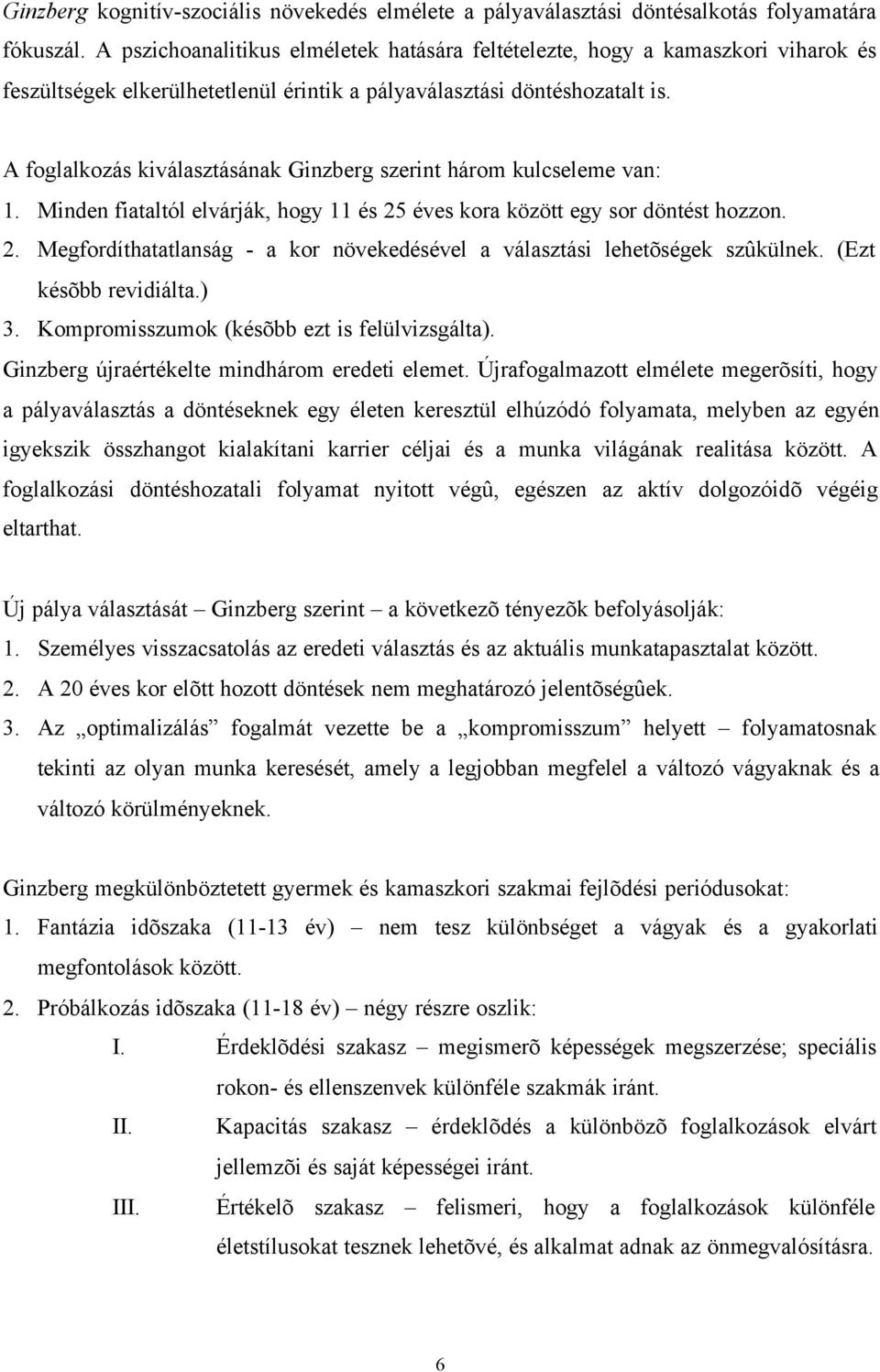 A foglalkozás kiválasztásának Ginzberg szerint három kulcseleme van: 1. Minden fiataltól elvárják, hogy 11 és 25 éves kora között egy sor döntést hozzon. 2. Megfordíthatatlanság - a kor növekedésével a választási lehetõségek szûkülnek.