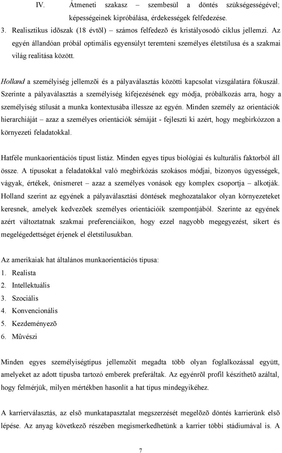 Holland a személyiség jellemzõi és a pályaválasztás közötti kapcsolat vizsgálatára fókuszál.