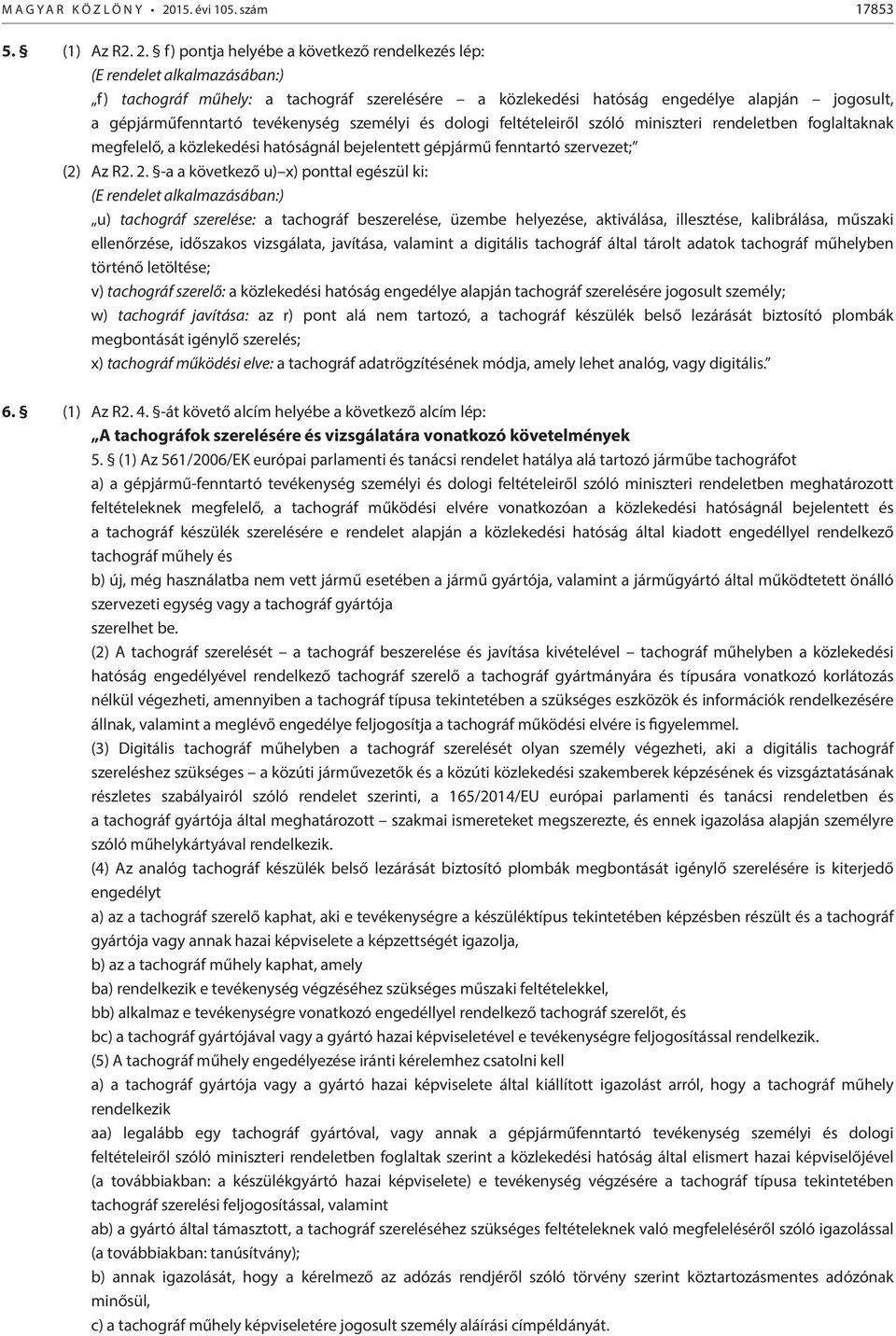 f) pontja helyébe a következő rendelkezés lép: (E rendelet alkalmazásában:) f) tachográf műhely: a tachográf szerelésére a közlekedési hatóság engedélye alapján jogosult, a gépjárműfenntartó