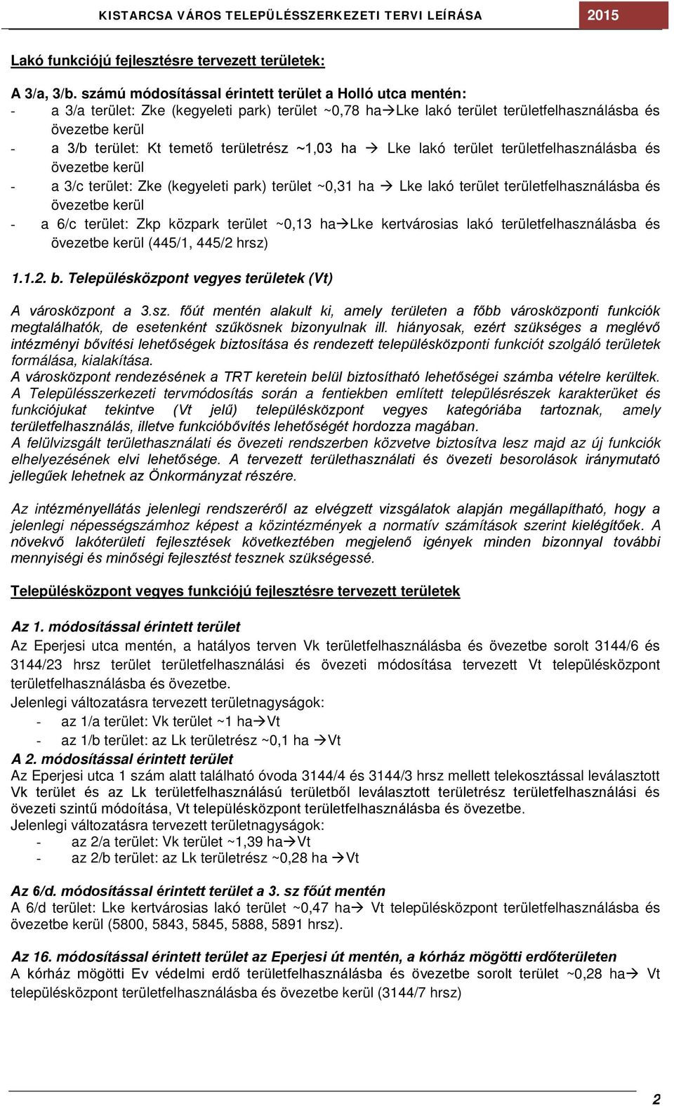 övezetbe kerül - a 3/c : Zke (kegyeleti park) ~0,31 ha Lke lakó felhasználásba és övezetbe kerül - a 6/c : Zkp közpark ~0,13 ha Lke kertvárosias lakó felhasználásba és övezetbe kerül (445/1, 445/2