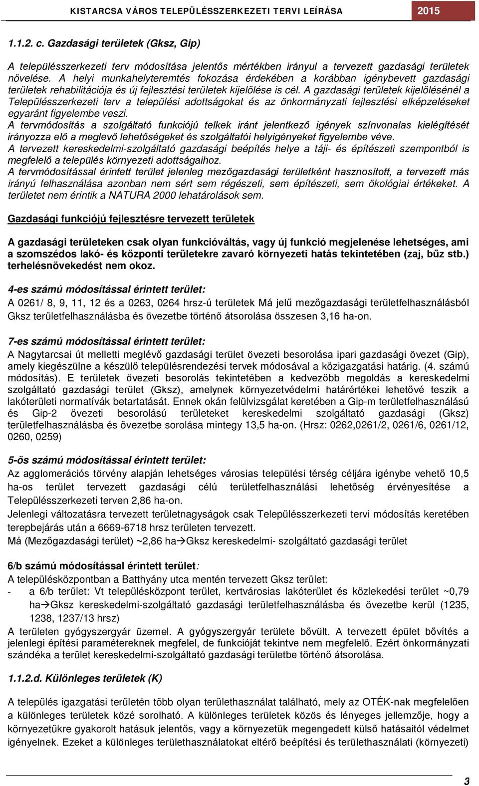 A gazdasági ek kijelölésénél a Településszerkezeti terv a települési adottságokat és az önkormányzati fejlesztési elképzeléseket egyaránt figyelembe veszi.