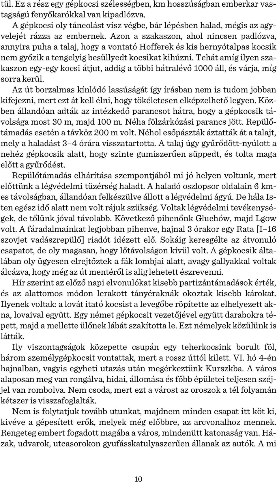 Azon a szakaszon, ahol nincsen padlózva, annyira puha a talaj, hogy a vontató Hofferek és kis hernyótalpas kocsik nem győzik a tengelyig besüllyedt kocsikat kihúzni.