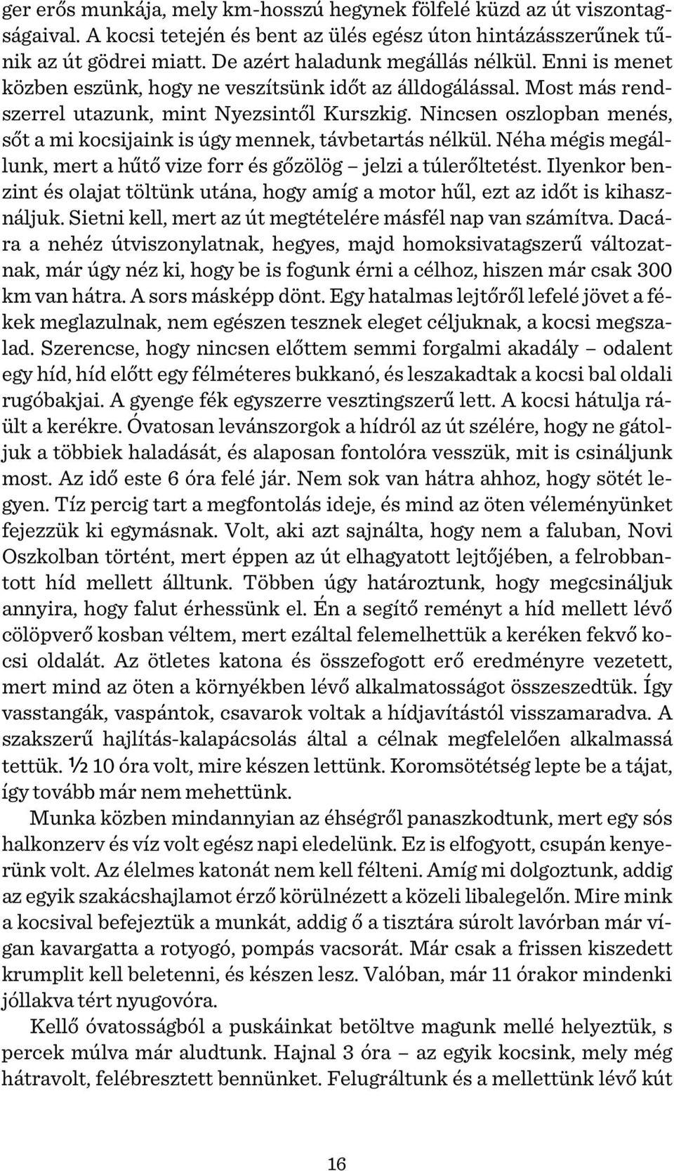 Nincsen oszlopban menés, sőt a mi kocsijaink is úgy mennek, távbetartás nélkül. Néha mégis megállunk, mert a hűtő vize forr és gőzölög jelzi a túlerőltetést.