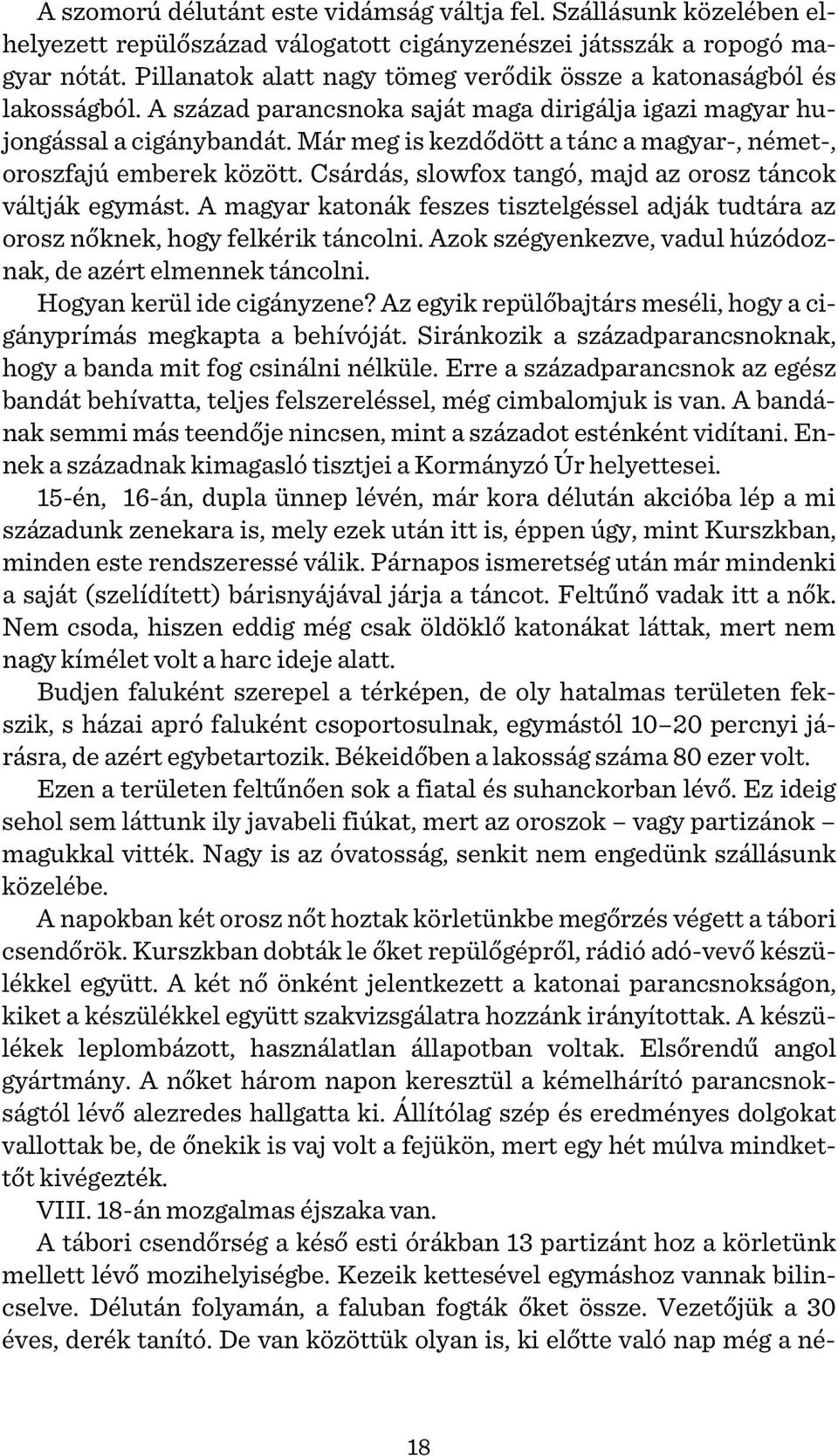 Már meg is kezdődött a tánc a magyar-, német-, oroszfajú emberek között. Csárdás, slowfox tangó, majd az orosz táncok váltják egymást.