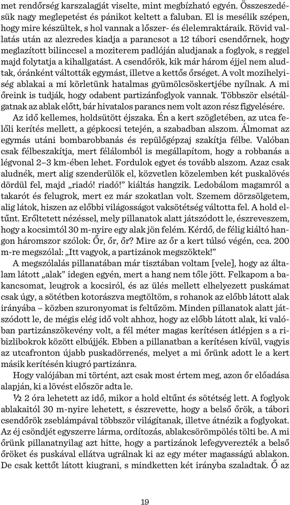 Rövid vallatás után az alezredes kiadja a parancsot a 12 tábori csendőrnek, hogy meglazított bilinccsel a moziterem padlóján aludjanak a foglyok, s reggel majd folytatja a kihallgatást.