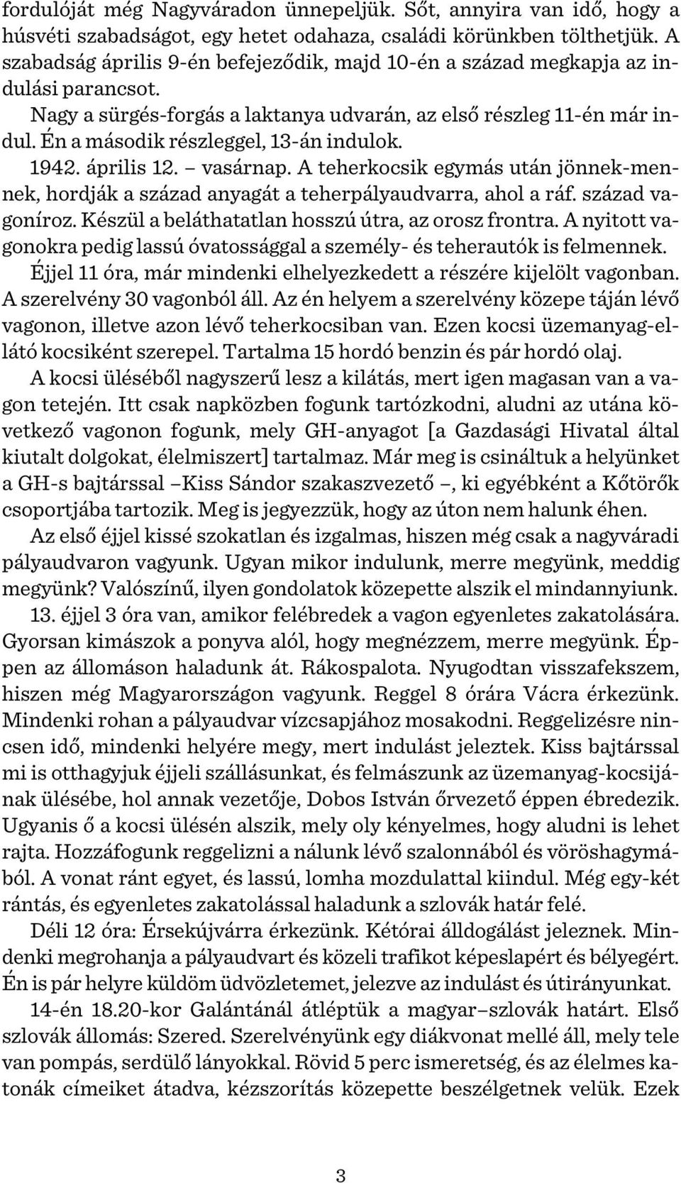 Én a második részleggel, 13-án indulok. 1942. április 12. vasárnap. A teherkocsik egymás után jönnek-mennek, hordják a század anyagát a teherpályaudvarra, ahol a ráf. század vagoníroz.